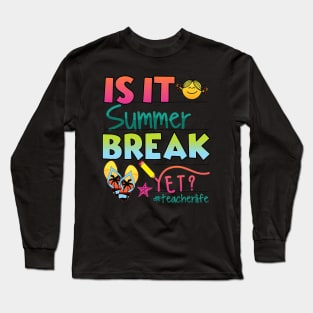 Happy Last Day Of School Is It Summer Break Yet Long Sleeve T-Shirt